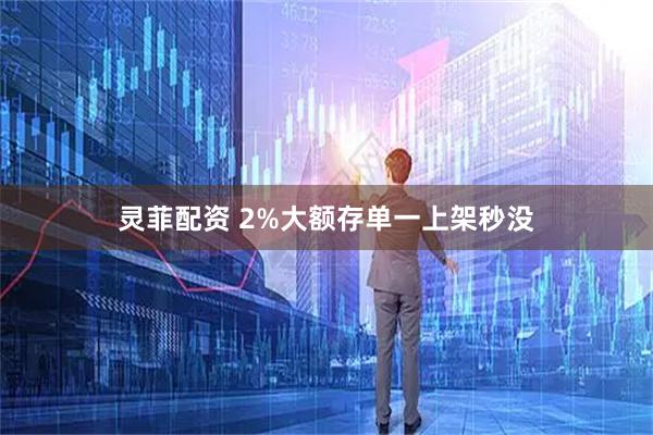 灵菲配资 2%大额存单一上架秒没