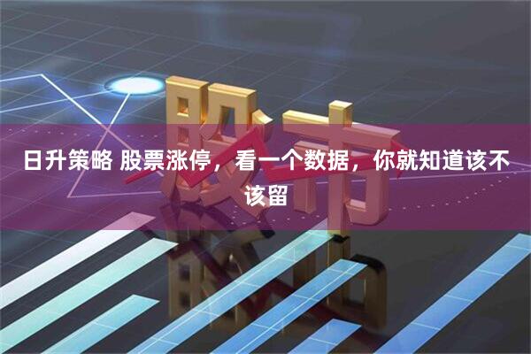 日升策略 股票涨停，看一个数据，你就知道该不该留