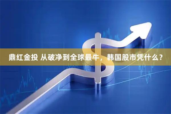 鼎红金投 从破净到全球最牛，韩国股市凭什么？