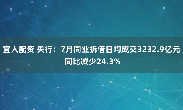 宜人配资 央行：7月同业拆借日均成交3232.9亿元 同比减少24.3%